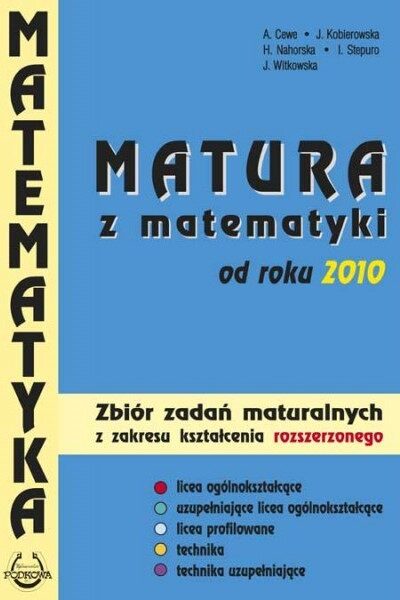 Matura z matematyki od roku 2010. Zbiór zadań z zakresu kształcenia rozszerzonego.